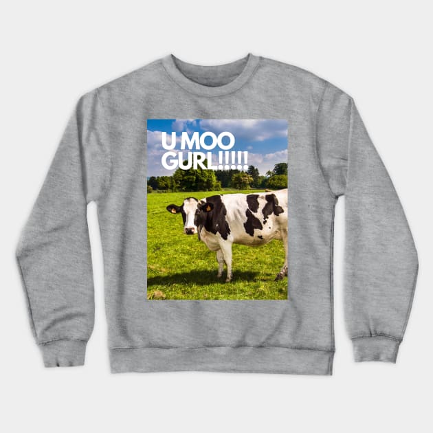 U moo gurl!!!! Crewneck Sweatshirt by Doodle.Bug.Tees